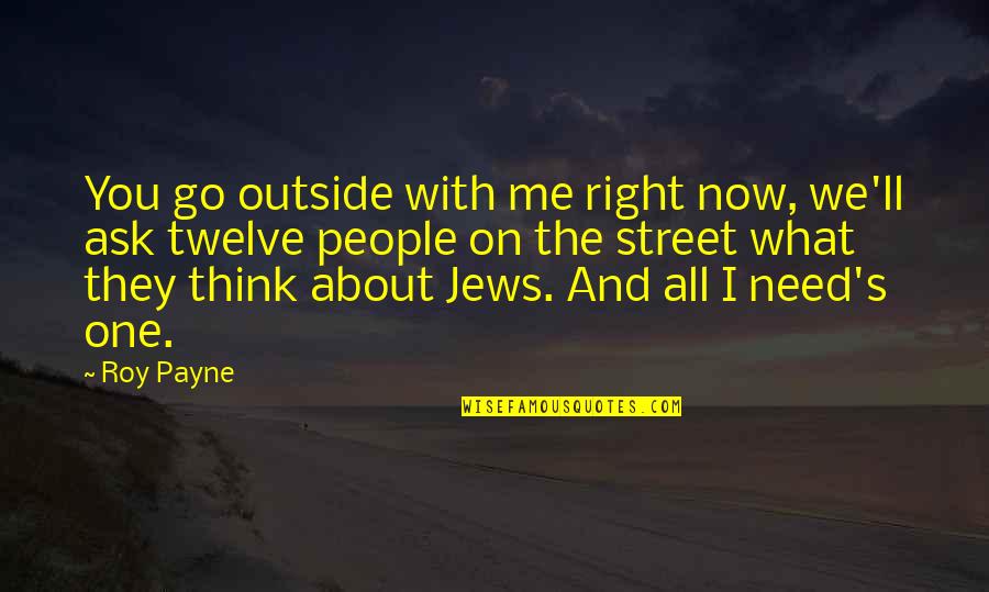 People Think They Are Right About You Quotes By Roy Payne: You go outside with me right now, we'll