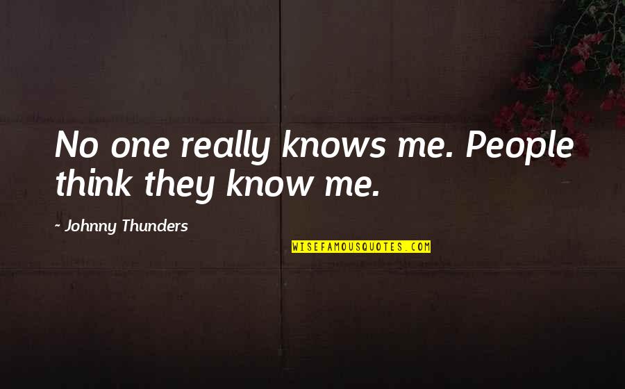 People Think They Know Me Quotes By Johnny Thunders: No one really knows me. People think they