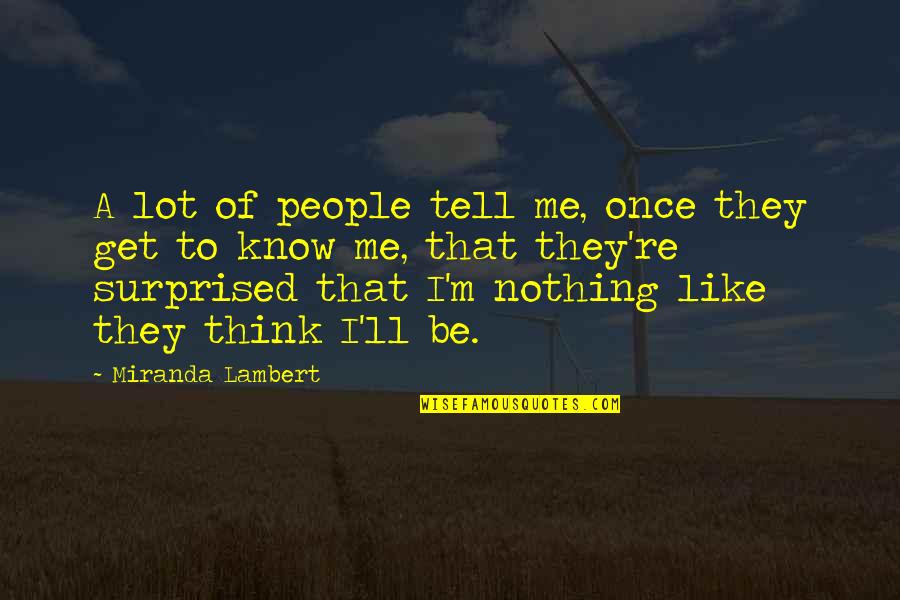 People Think They Know Me Quotes By Miranda Lambert: A lot of people tell me, once they