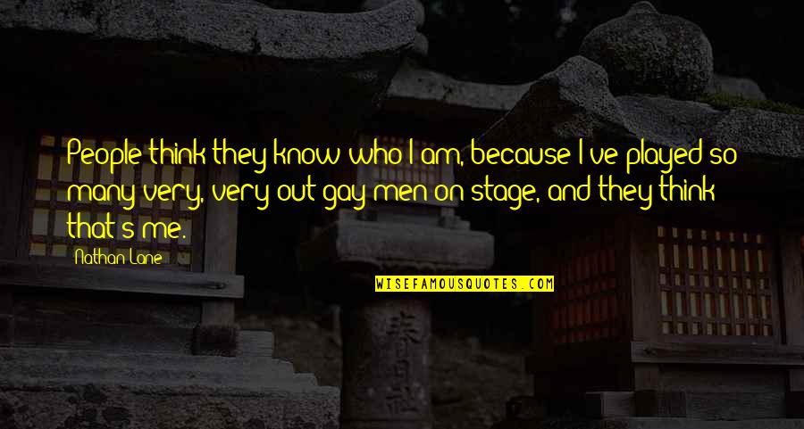 People Think They Know Me Quotes By Nathan Lane: People think they know who I am, because