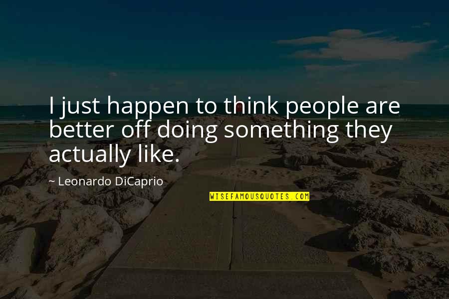People Thinking They Are Better Quotes By Leonardo DiCaprio: I just happen to think people are better