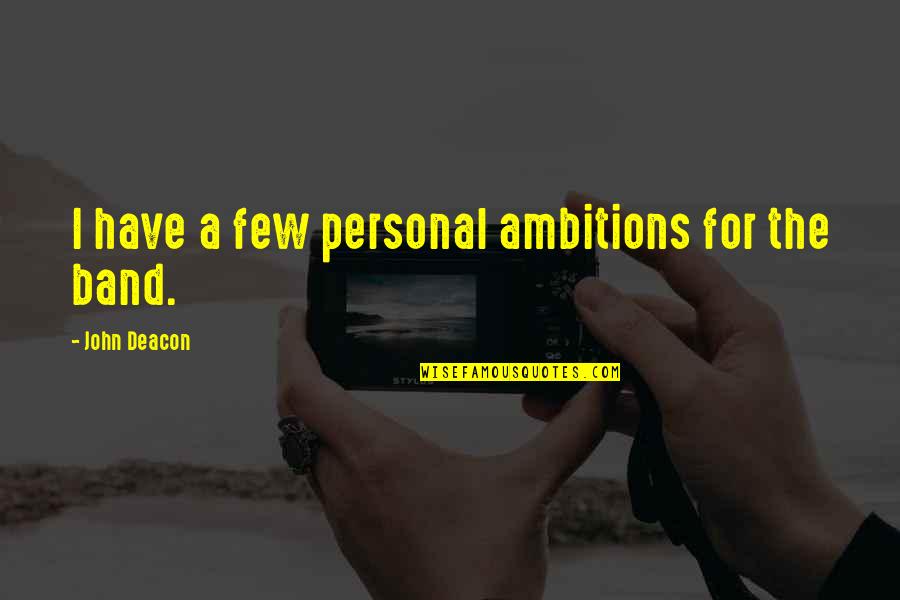 People Trust Your Instincts Quotes By John Deacon: I have a few personal ambitions for the People Trust Your Instincts Quotes By John Deacon: I have a few personal ambitions for the