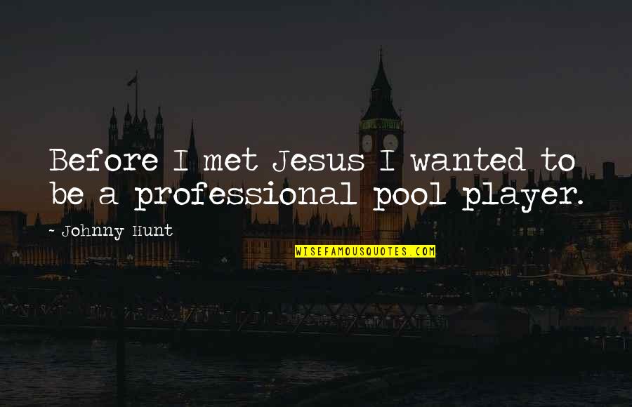 People Try To Change You Quotes By Johnny Hunt: Before I met Jesus I wanted to be