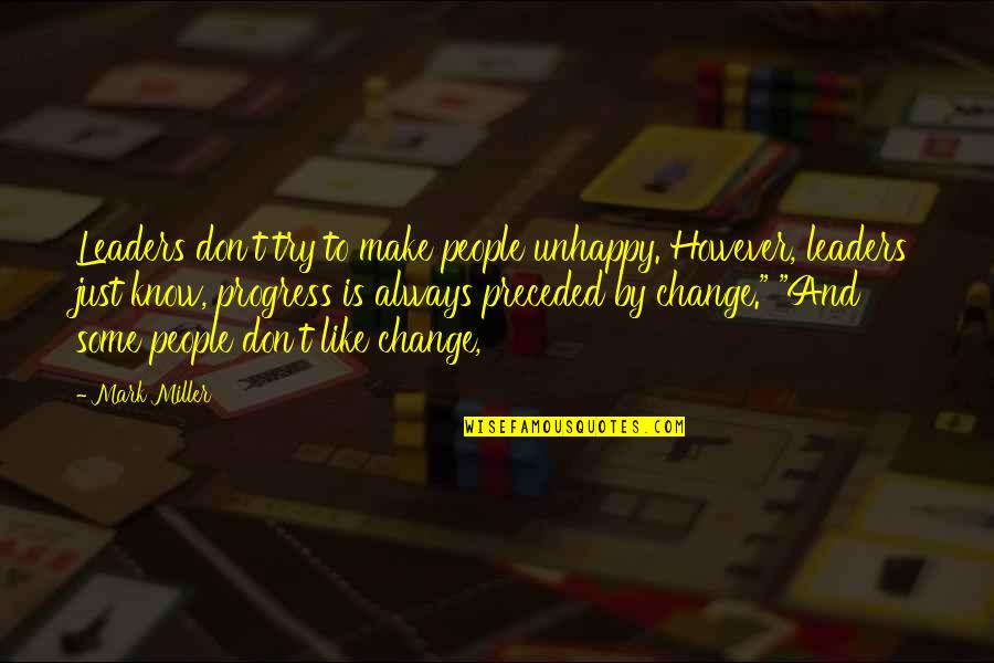 People Try To Change You Quotes By Mark Miller: Leaders don't try to make people unhappy. However,