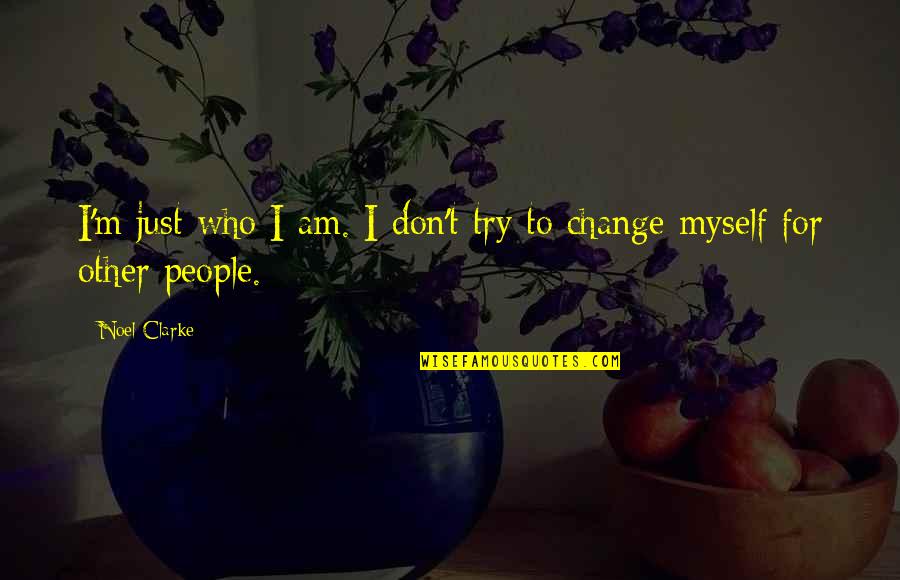 People Try To Change You Quotes By Noel Clarke: I'm just who I am. I don't try