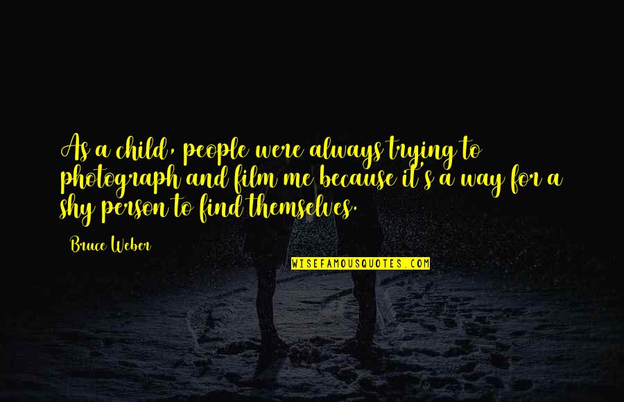 People Trying Me Quotes By Bruce Weber: As a child, people were always trying to People Trying Me Quotes By Bruce Weber: As a child, people were always trying to