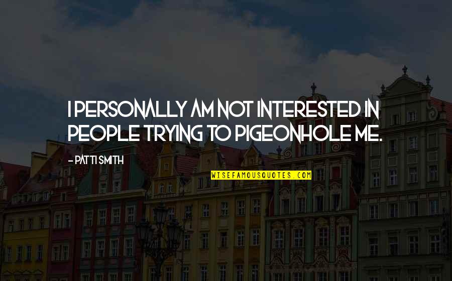 People Trying Me Quotes By Patti Smith: I personally am not interested in people trying