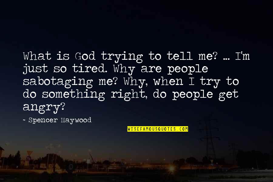 People Trying Me Quotes By Spencer Haywood: What is God trying to tell me? ... People Trying Me Quotes By Spencer Haywood: What is God trying to tell me? ...