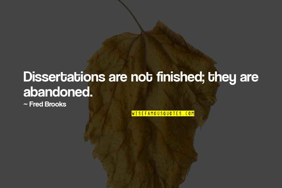 People Trying To Hurt You Quotes By Fred Brooks: Dissertations are not finished; they are abandoned.