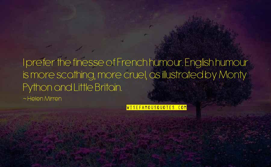 People Uneducated Quotes By Helen Mirren: I prefer the finesse of French humour. English