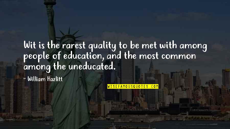 People Uneducated Quotes By William Hazlitt: Wit is the rarest quality to be met