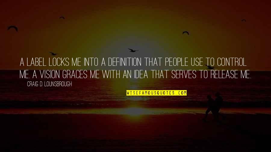 People Use Me Quotes By Craig D. Lounsbrough: A label locks me into a definition that