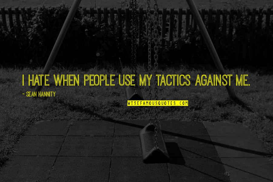 People Use Me Quotes By Sean Hannity: I hate when people use my tactics against
