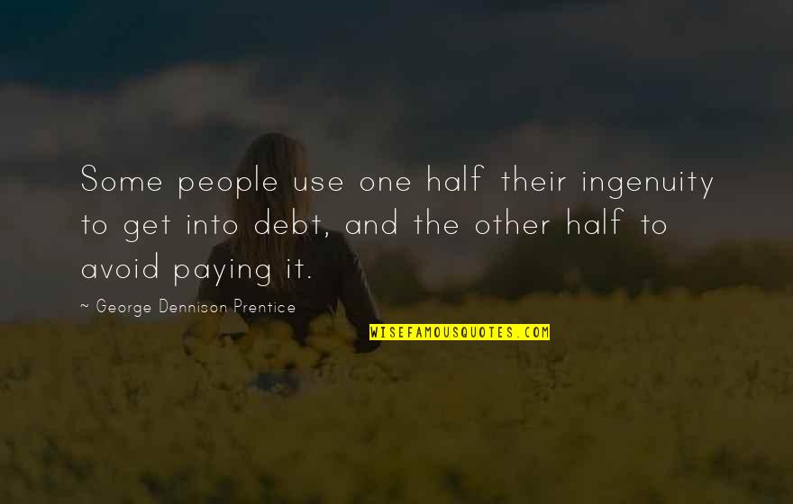People Use People Quotes By George Dennison Prentice: Some people use one half their ingenuity to People Use People Quotes By George Dennison Prentice: Some people use one half their ingenuity to