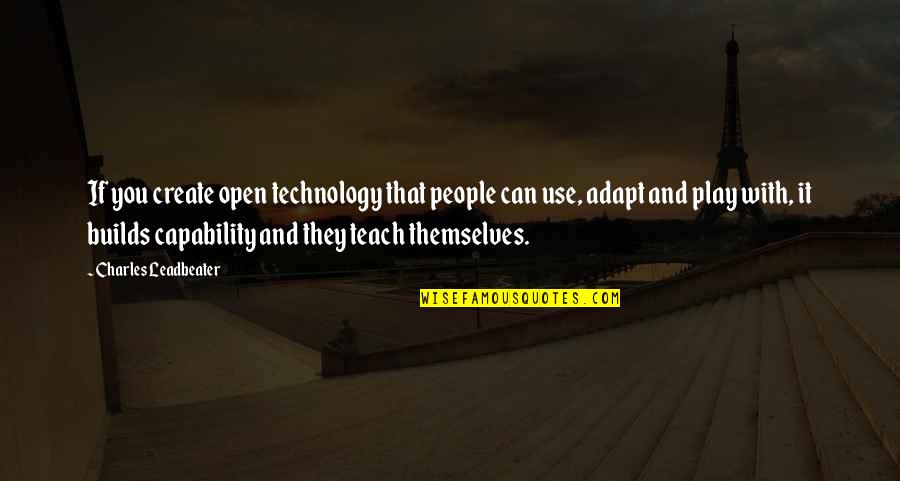 People Use You Quotes By Charles Leadbeater: If you create open technology that people can People Use You Quotes By Charles Leadbeater: If you create open technology that people can
