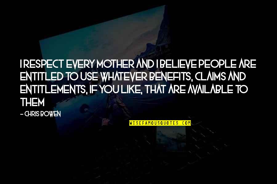 People Use You Quotes By Chris Bowen: I respect every mother and I believe people People Use You Quotes By Chris Bowen: I respect every mother and I believe people