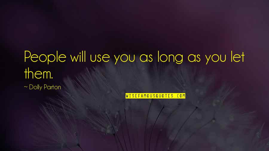 People Use You Quotes By Dolly Parton: People will use you as long as you People Use You Quotes By Dolly Parton: People will use you as long as you