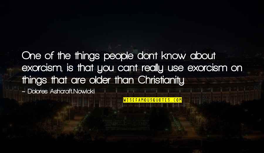 People Use You Quotes By Dolores Ashcroft-Nowicki: One of the things people don't know about People Use You Quotes By Dolores Ashcroft-Nowicki: One of the things people don't know about