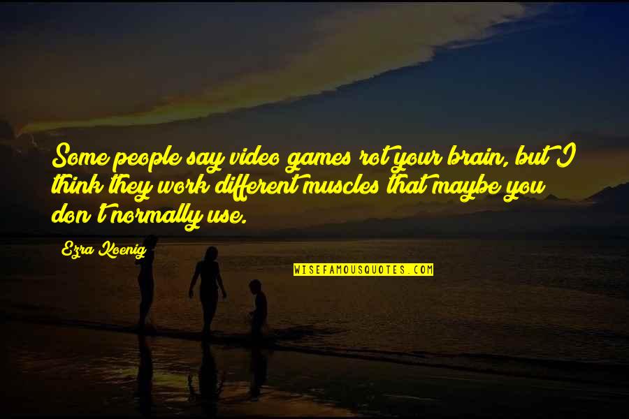 People Use You Quotes By Ezra Koenig: Some people say video games rot your brain, People Use You Quotes By Ezra Koenig: Some people say video games rot your brain,
