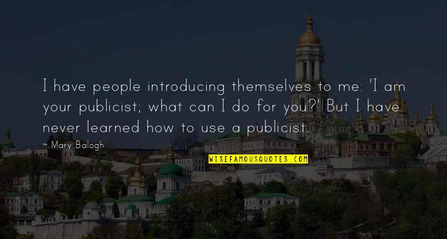 People Use You Quotes By Mary Balogh: I have people introducing themselves to me: 'I People Use You Quotes By Mary Balogh: I have people introducing themselves to me: 'I