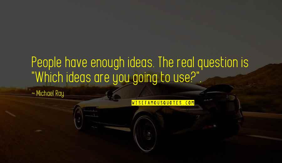 People Use You Quotes By Michael Ray: People have enough ideas. The real question is