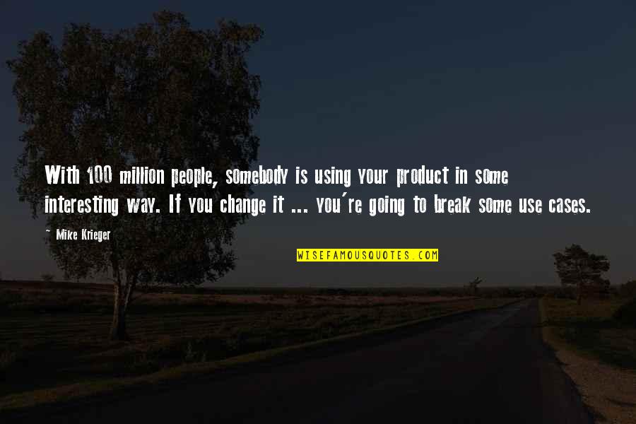 People Use You Quotes By Mike Krieger: With 100 million people, somebody is using your People Use You Quotes By Mike Krieger: With 100 million people, somebody is using your