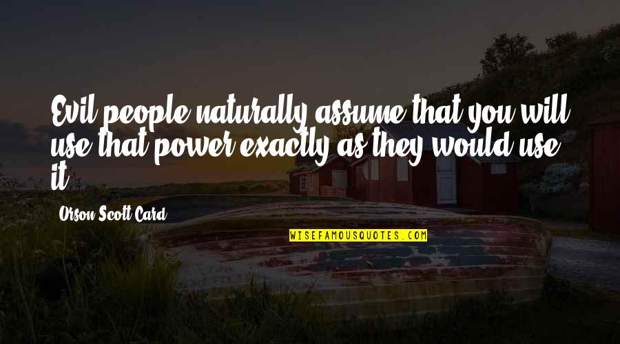 People Use You Quotes By Orson Scott Card: Evil people naturally assume that you will use People Use You Quotes By Orson Scott Card: Evil people naturally assume that you will use