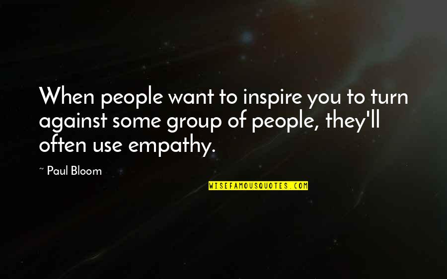 People Use You Quotes By Paul Bloom: When people want to inspire you to turn People Use You Quotes By Paul Bloom: When people want to inspire you to turn