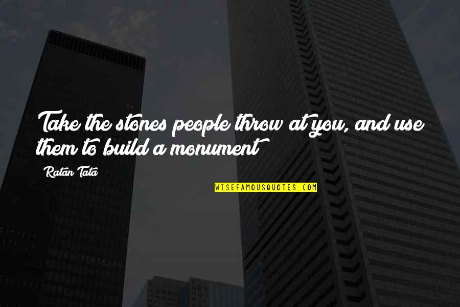 People Use You Quotes By Ratan Tata: Take the stones people throw at you, and