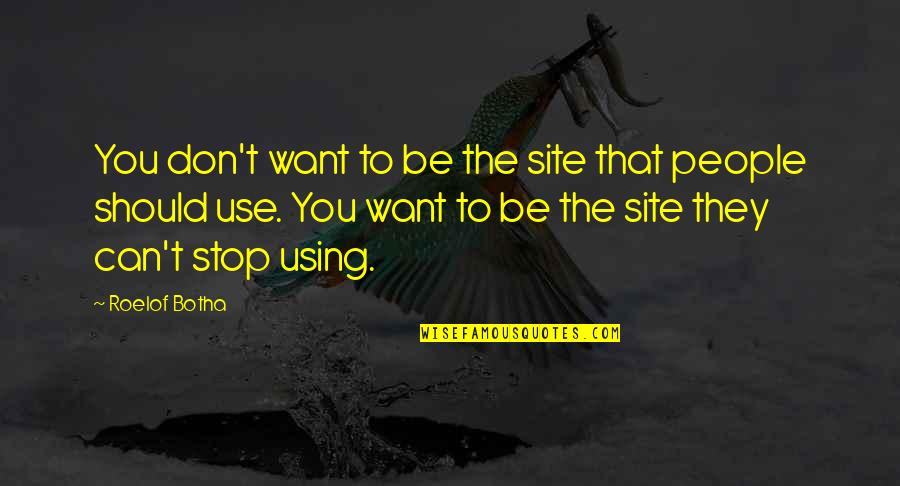 People Use You Quotes By Roelof Botha: You don't want to be the site that People Use You Quotes By Roelof Botha: You don't want to be the site that