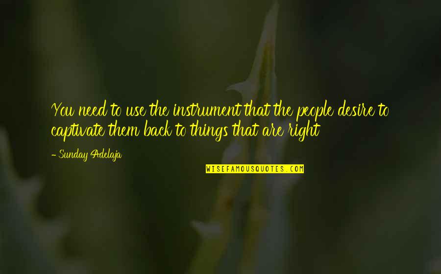 People Use You Quotes By Sunday Adelaja: You need to use the instrument that the People Use You Quotes By Sunday Adelaja: You need to use the instrument that the