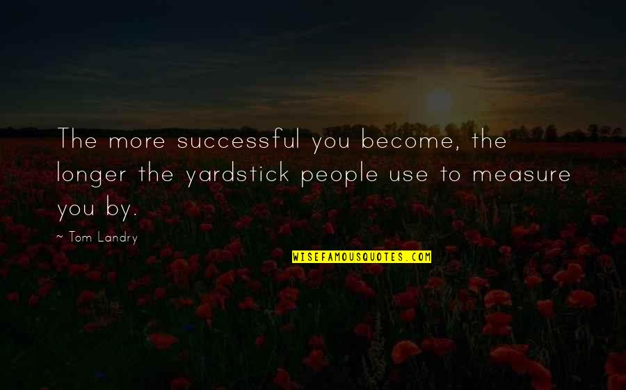 People Use You Quotes By Tom Landry: The more successful you become, the longer the