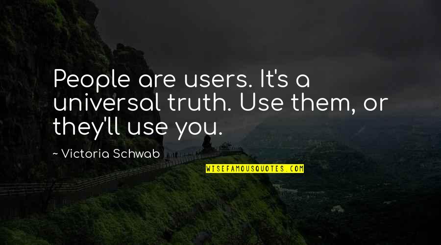 People Use You Quotes By Victoria Schwab: People are users. It's a universal truth. Use People Use You Quotes By Victoria Schwab: People are users. It's a universal truth. Use