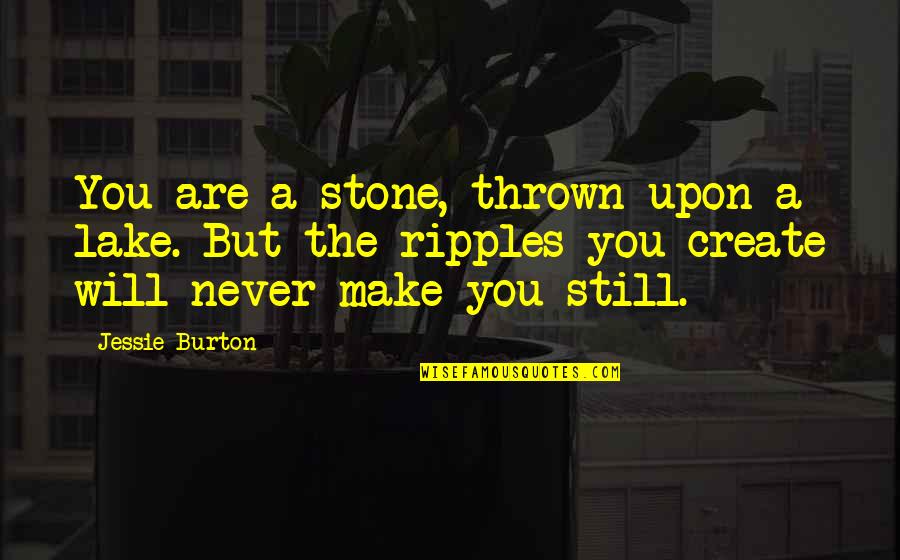 People Walking Out Of Your Life Quotes By Jessie Burton: You are a stone, thrown upon a lake.