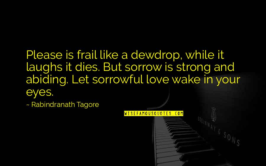 People Walking Out Of Your Life Quotes By Rabindranath Tagore: Please is frail like a dewdrop, while it