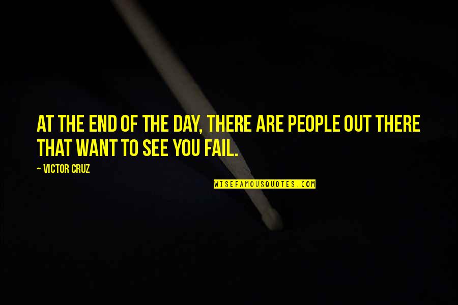People Want To See You Fail Quotes By Victor Cruz: At the end of the day, there are