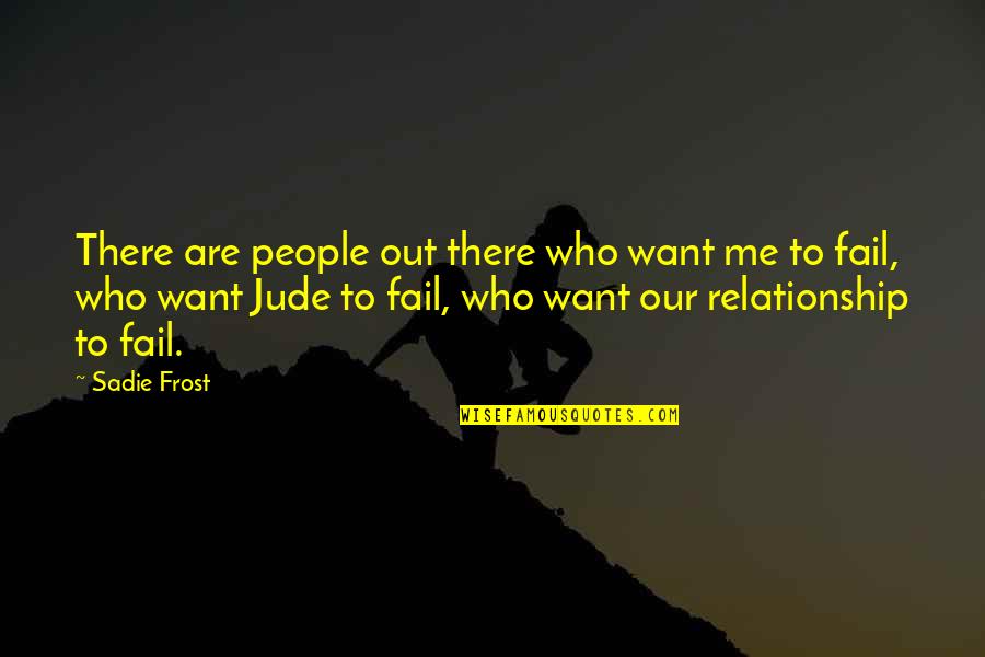 People Want You To Fail Quotes By Sadie Frost: There are people out there who want me People Want You To Fail Quotes By Sadie Frost: There are people out there who want me