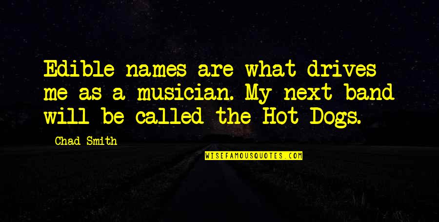People Watcher Quotes By Chad Smith: Edible names are what drives me as a People Watcher Quotes By Chad Smith: Edible names are what drives me as a