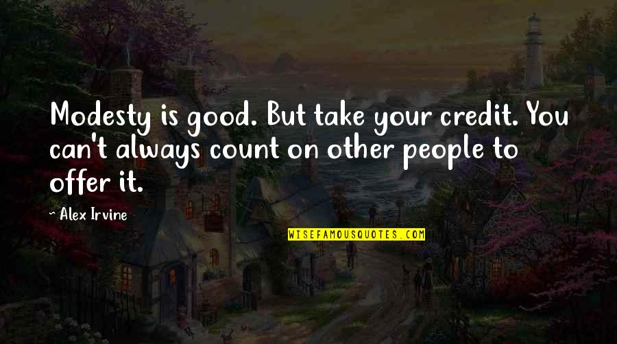 People We Can Count On Quotes By Alex Irvine: Modesty is good. But take your credit. You