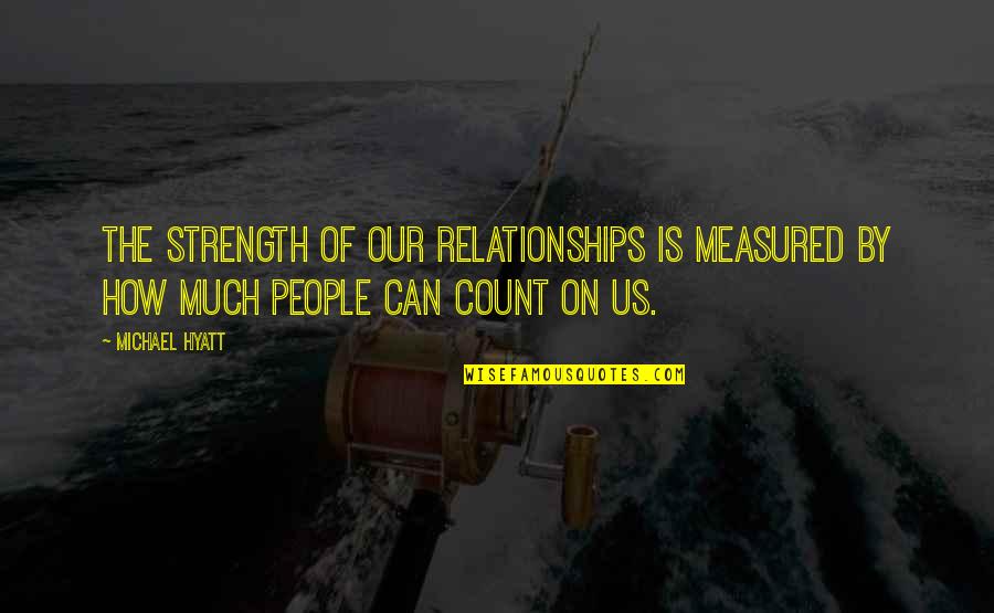 People We Can Count On Quotes By Michael Hyatt: The strength of our relationships is measured by