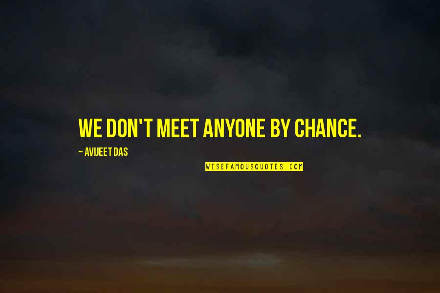 People We Meet Quotes By Avijeet Das: We don't meet anyone by chance.