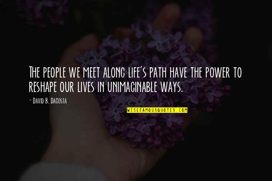 People We Meet Quotes By David B. Dacosta: The people we meet along life's path have