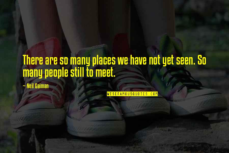 People We Meet Quotes By Neil Gaiman: There are so many places we have not