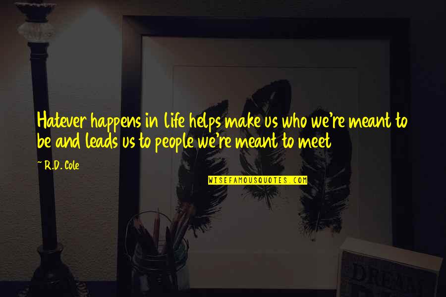 People We Meet Quotes By R.D. Cole: Hatever happens in life helps make us who