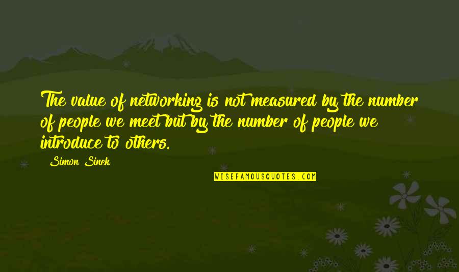 People We Meet Quotes By Simon Sinek: The value of networking is not measured by