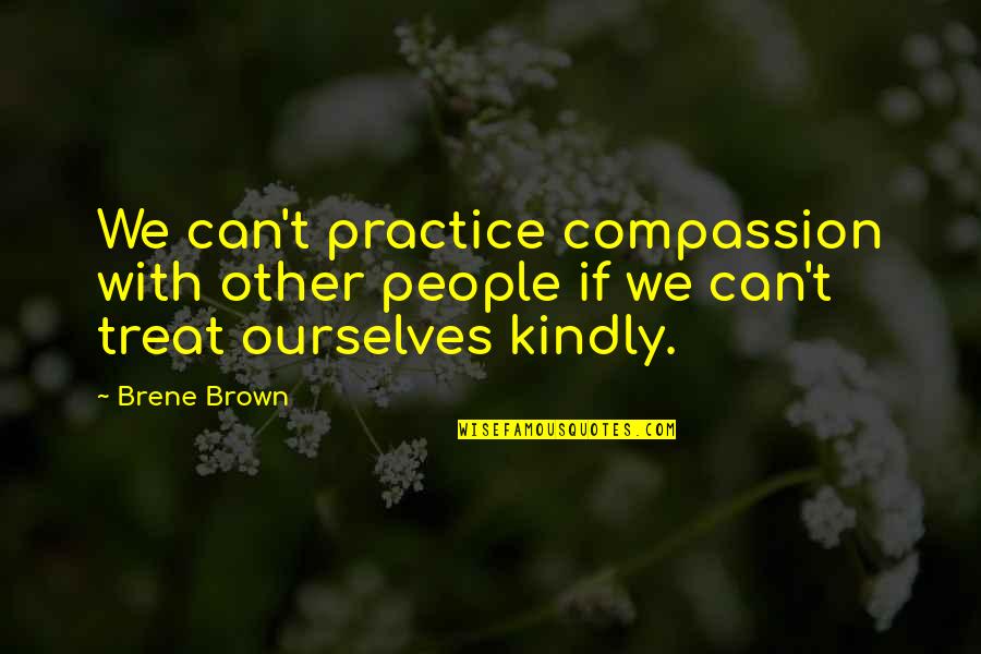 People We Quotes By Brene Brown: We can't practice compassion with other people if