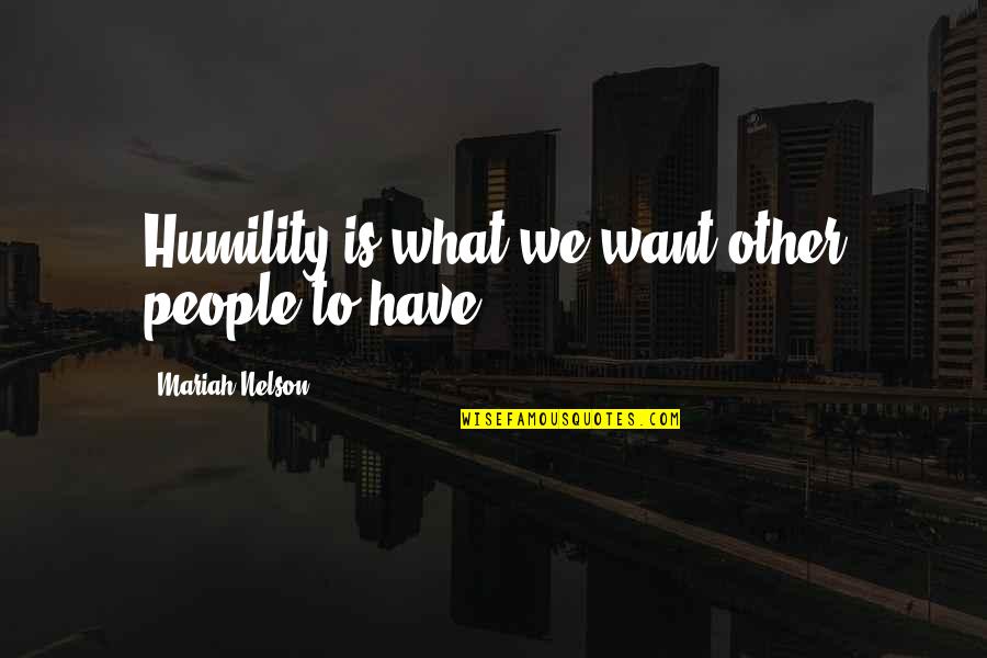 People We Quotes By Mariah Nelson: Humility is what we want other people to
