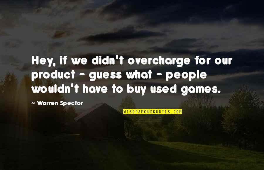 People We Quotes By Warren Spector: Hey, if we didn't overcharge for our product