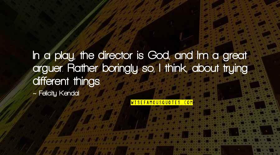People While Sunset Quotes By Felicity Kendal: In a play, the director is God, and People While Sunset Quotes By Felicity Kendal: In a play, the director is God, and
