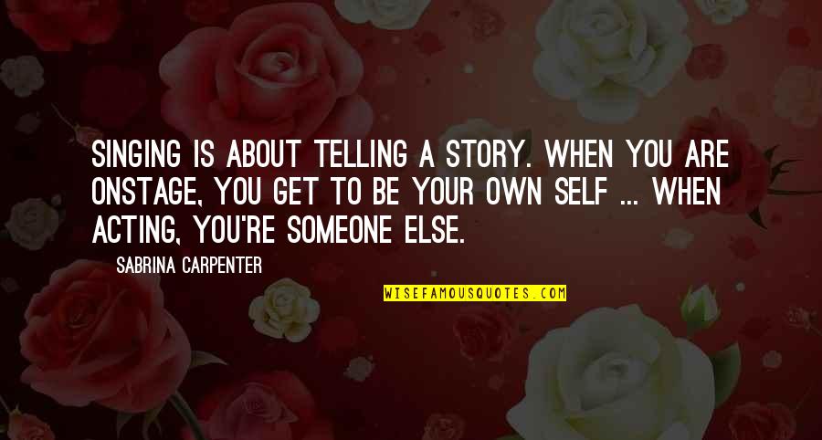 People Who Always Have Drama Around Them Quotes By Sabrina Carpenter: Singing is about telling a story. When you